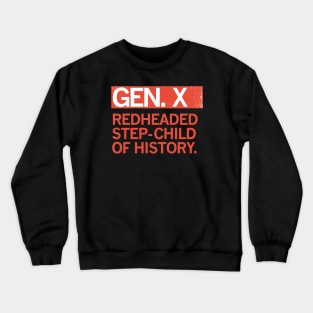 GEN X - Redheaded step-child of history. Crewneck Sweatshirt